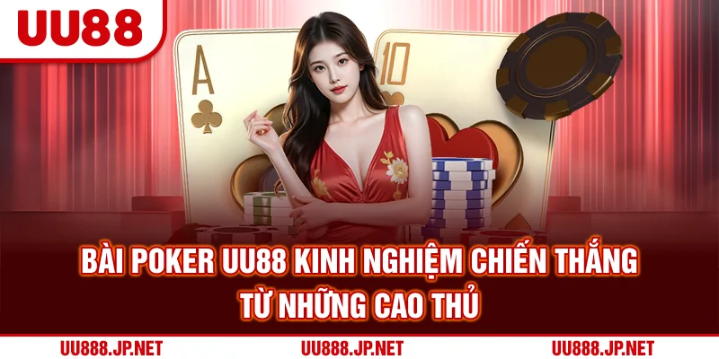 Bài Poker UU88 - Kinh Nghiệm Chiến Thắng Từ Những Cao Thủ