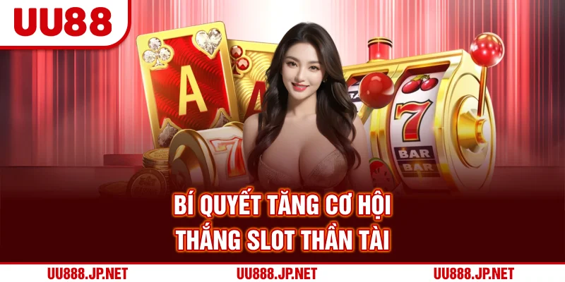 Bí quyết tăng cơ hội thắng slot thần tài