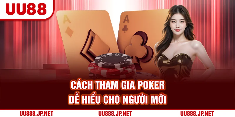 Cách tham gia Poker dễ hiểu cho người mới