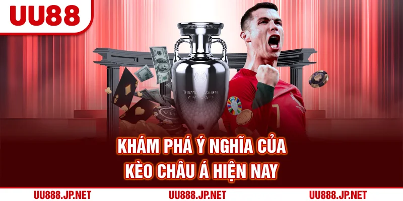 Khám phá ý nghĩa của kèo châu Á hiện nay
