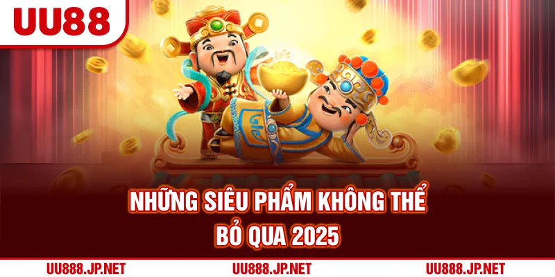 Những siêu phẩm không thể bỏ qua 2025