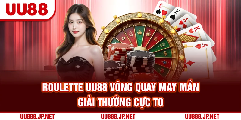 Roulette UU88 – Vòng Quay May Mắn, Giải Thưởng Cực To
