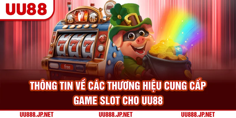Thông tin về các thương hiệu cung cấp game slot cho UU88