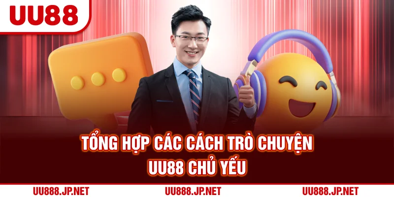 Tổng hợp các cách trò chuyện UU88 chủ yếu